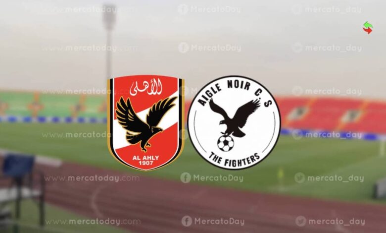 شاهد بث مباشر مباراة الأهلي وإيجل نوار البوروندي في ذهاب تأهيلي دوري أبطال إفريقيا